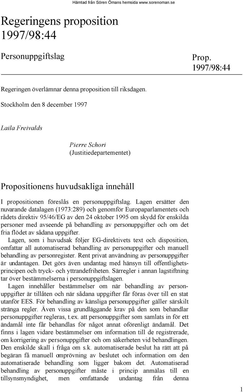 Lagen ersätter den nuvarande datalagen (1973:289) och genomför Europaparlamentets och rådets direktiv 95/46/EG av den 24 oktober 1995 om skydd för enskilda personer med avseende på behandling av