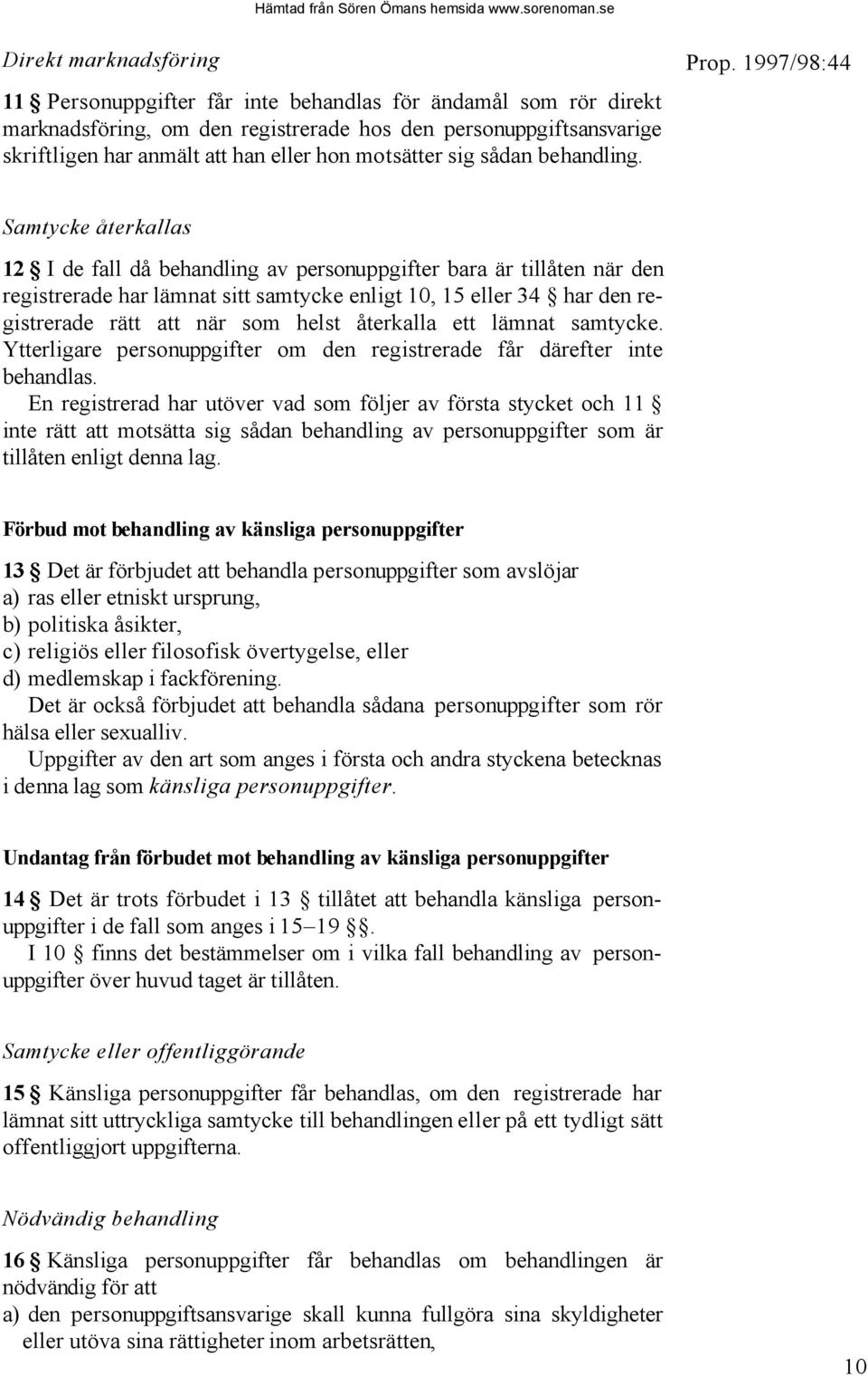 Samtycke återkallas 12 I de fall då behandling av personuppgifter bara är tillåten när den registrerade har lämnat sitt samtycke enligt 10, 15 eller 34 har den registrerade rätt att när som helst