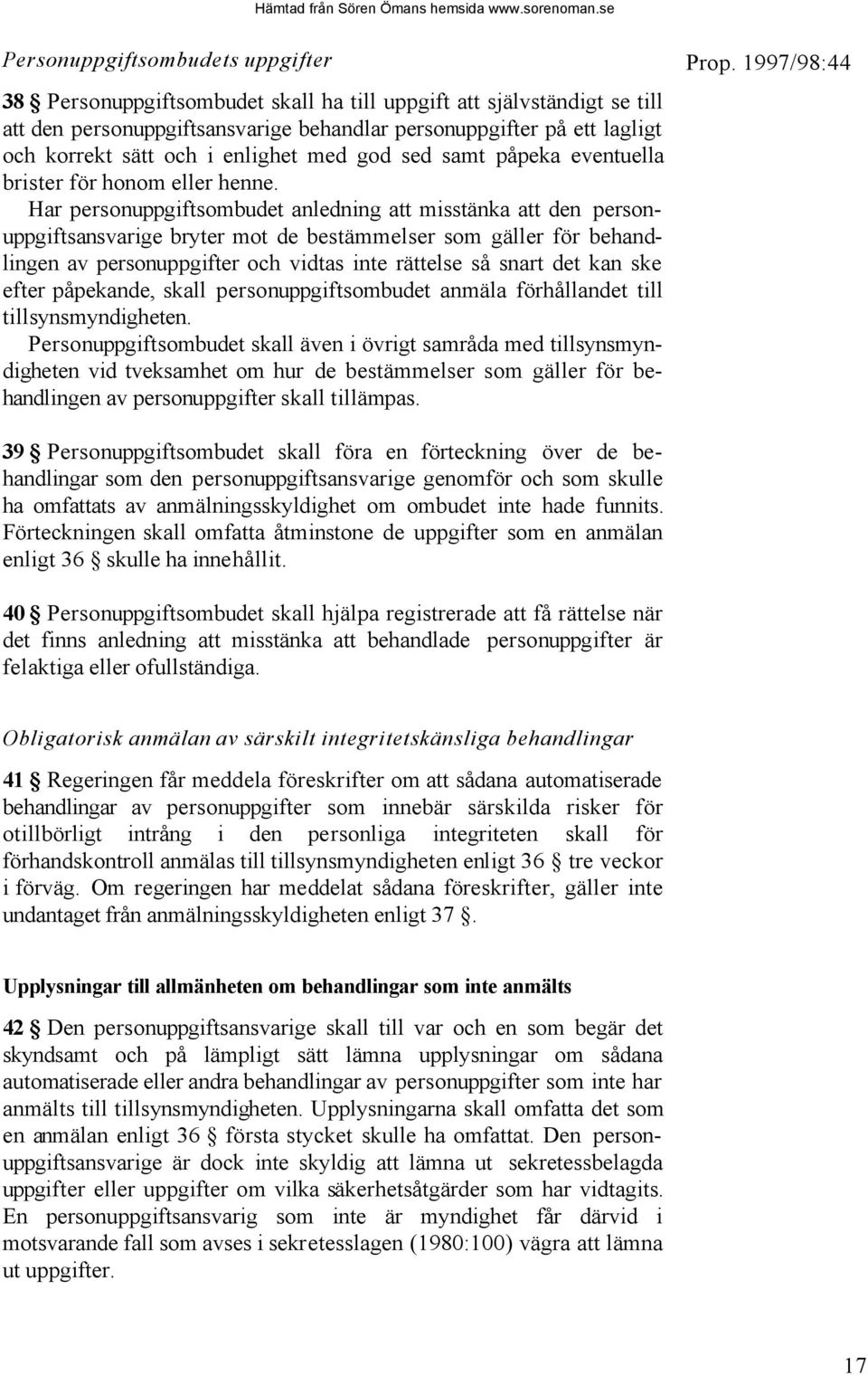 Har personuppgiftsombudet anledning att misstänka att den personuppgiftsansvarige bryter mot de bestämmelser som gäller för behandlingen av personuppgifter och vidtas inte rättelse så snart det kan