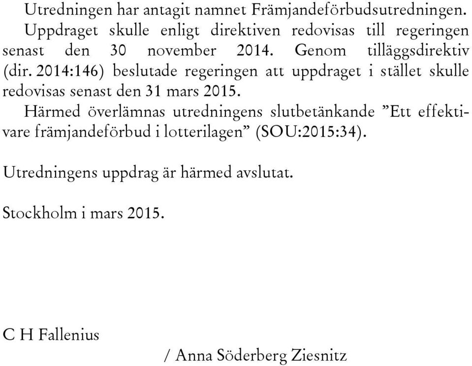 2014:146) beslutade regeringen att uppdraget i stället skulle redovisas senast den 31 mars 2015.