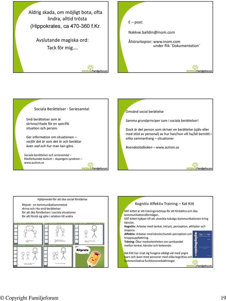 Ger information om situationen varför det är som det är och berättar även vad och hur man kan göra. Omvänd social berättelse Samma grundprinciper som i sociala berättelser!