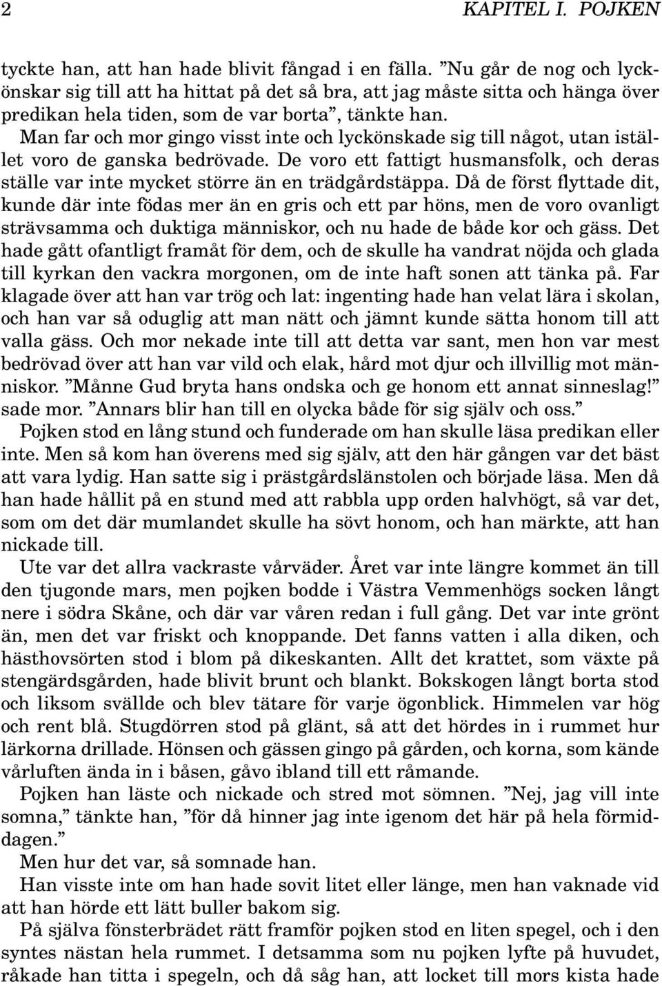 Man far och mor gingo visst inte och lyckönskade sig till något, utan istället voro de ganska bedrövade. De voro ett fattigt husmansfolk, och deras ställe var inte mycket större än en trädgårdstäppa.