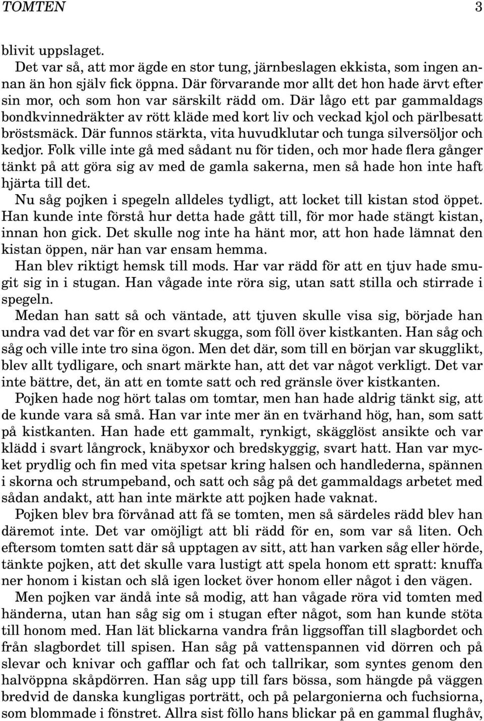 Där lågo ett par gammaldags bondkvinnedräkter av rött kläde med kort liv och veckad kjol och pärlbesatt bröstsmäck. Där funnos stärkta, vita huvudklutar och tunga silversöljor och kedjor.