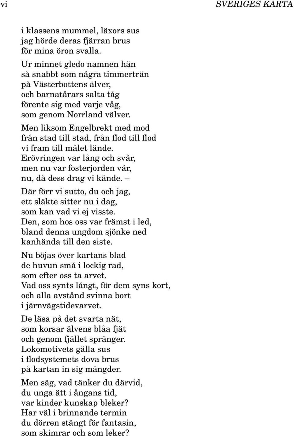 Men liksom Engelbrekt med mod från stad till stad, från flod till flod vi fram till målet lände. Erövringen var lång och svår, men nu var fosterjorden vår, nu, då dess drag vi kände.