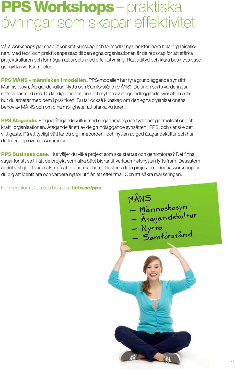 Rätt attityd och klara business case ger nytta i verksamheten. PPS MÅNS människan i modellen. PPS-modellen har fyra grundläggande synsätt: Människosyn, Åtagandekultur, Nytta och Samförstånd (MÅNS).