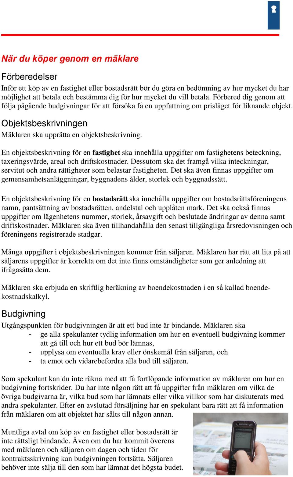 En objektsbeskrivning för en fastighet ska innehålla uppgifter om fastighetens beteckning, taxeringsvärde, areal och driftskostnader.