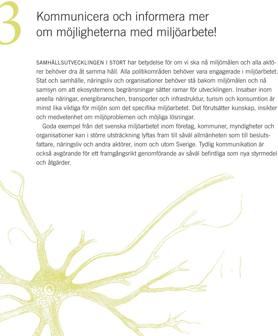 Stat och samhälle, näringsliv och organisationer behöver stå bakom miljömålen och nå samsyn om att ekosystemens begränsningar sätter ramar för utvecklingen.