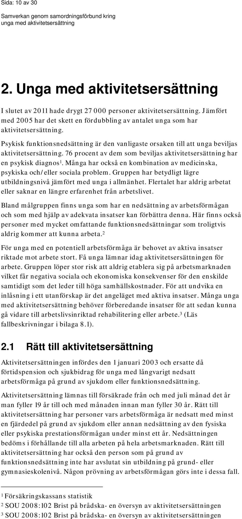 76 procent av dem som beviljas aktivitetsersättning har en psykisk diagnos 1. Många har också en kombination av medicinska, psykiska och/eller sociala problem.