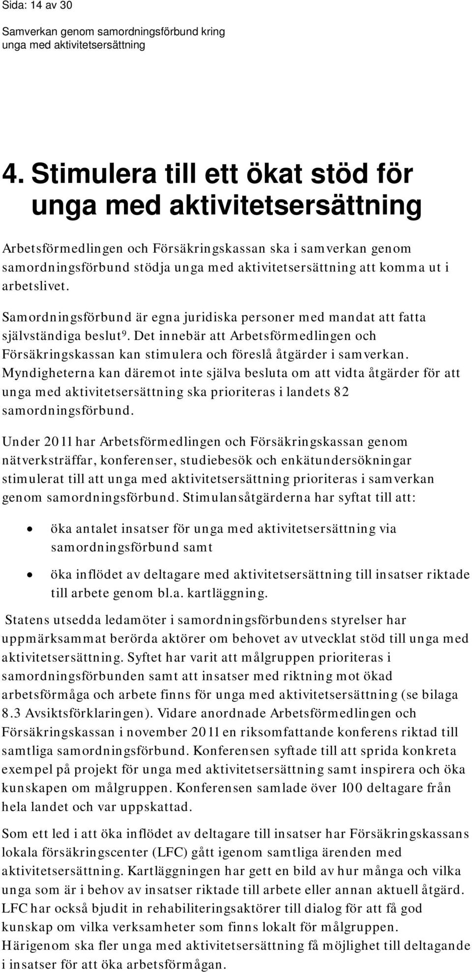 Myndigheterna kan däremot inte själva besluta om att vidta åtgärder för att ska prioriteras i landets 82 samordningsförbund.