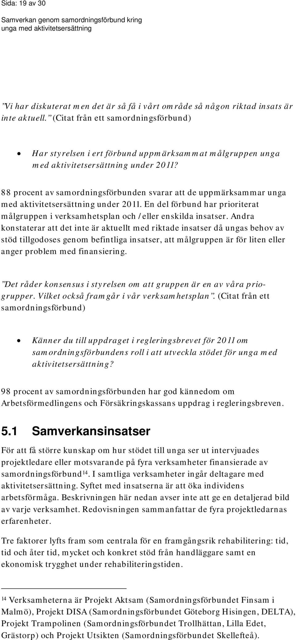 88 procent av samordningsförbunden svarar att de uppmärksammar unga med aktivitetsersättning under 2011. En del förbund har prioriterat målgruppen i verksamhetsplan och /eller enskilda insatser.