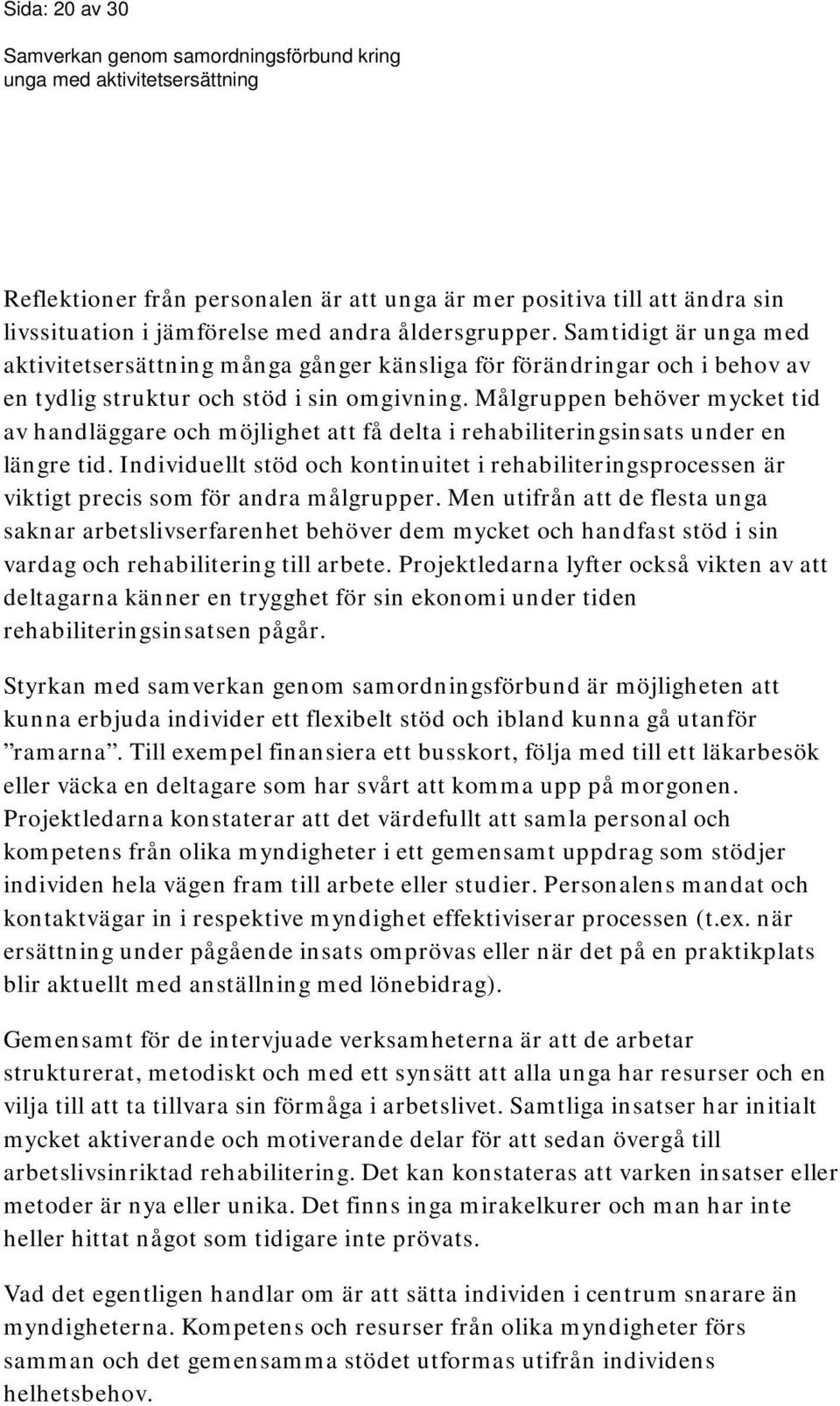 Målgruppen behöver mycket tid av handläggare och möjlighet att få delta i rehabiliteringsinsats under en längre tid.