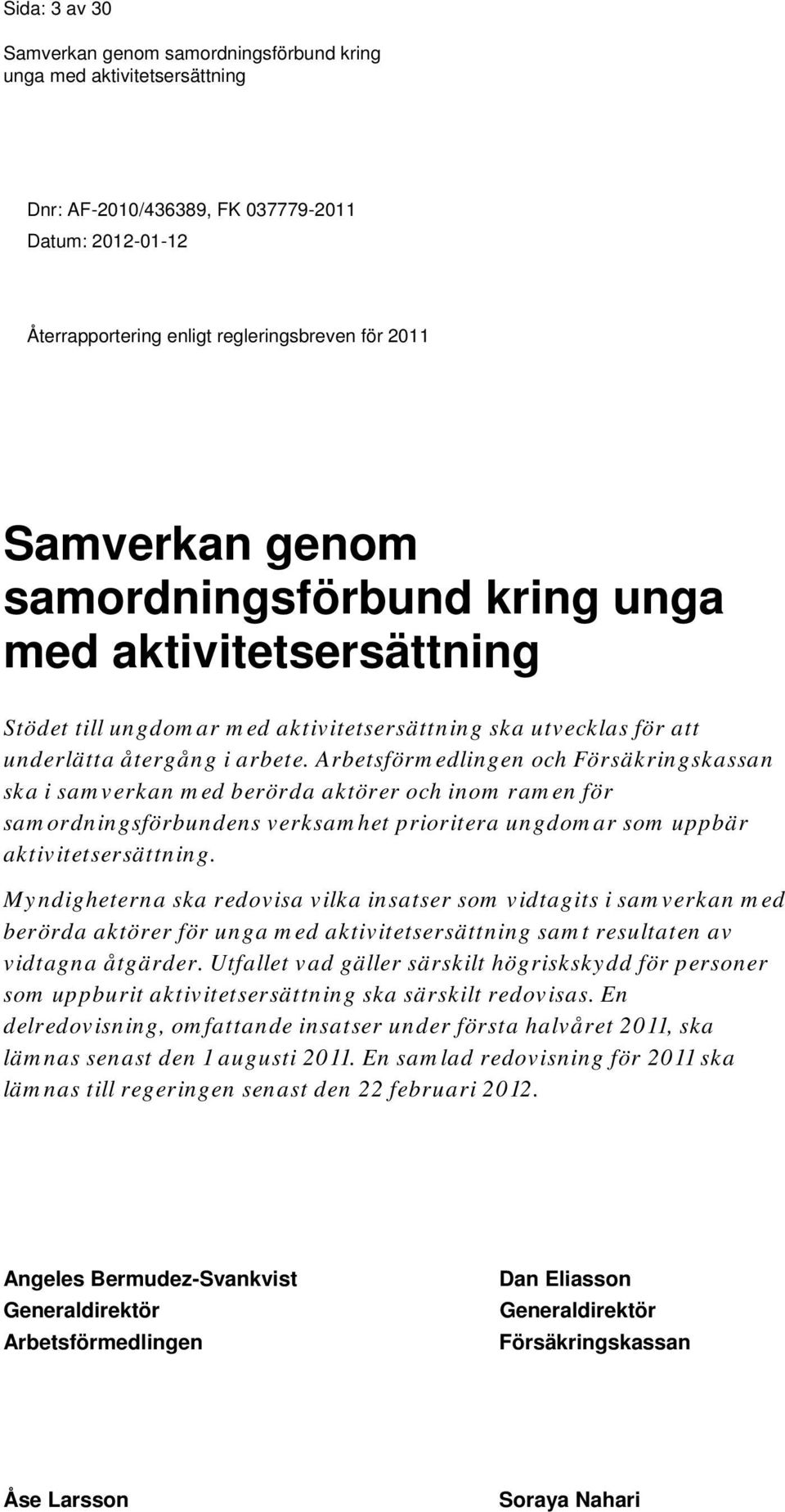 Arbetsförmedlingen och Försäkringskassan ska i samverkan med berörda aktörer och inom ramen för samordningsförbundens verksamhet prioritera ungdomar som uppbär aktivitetsersättning.