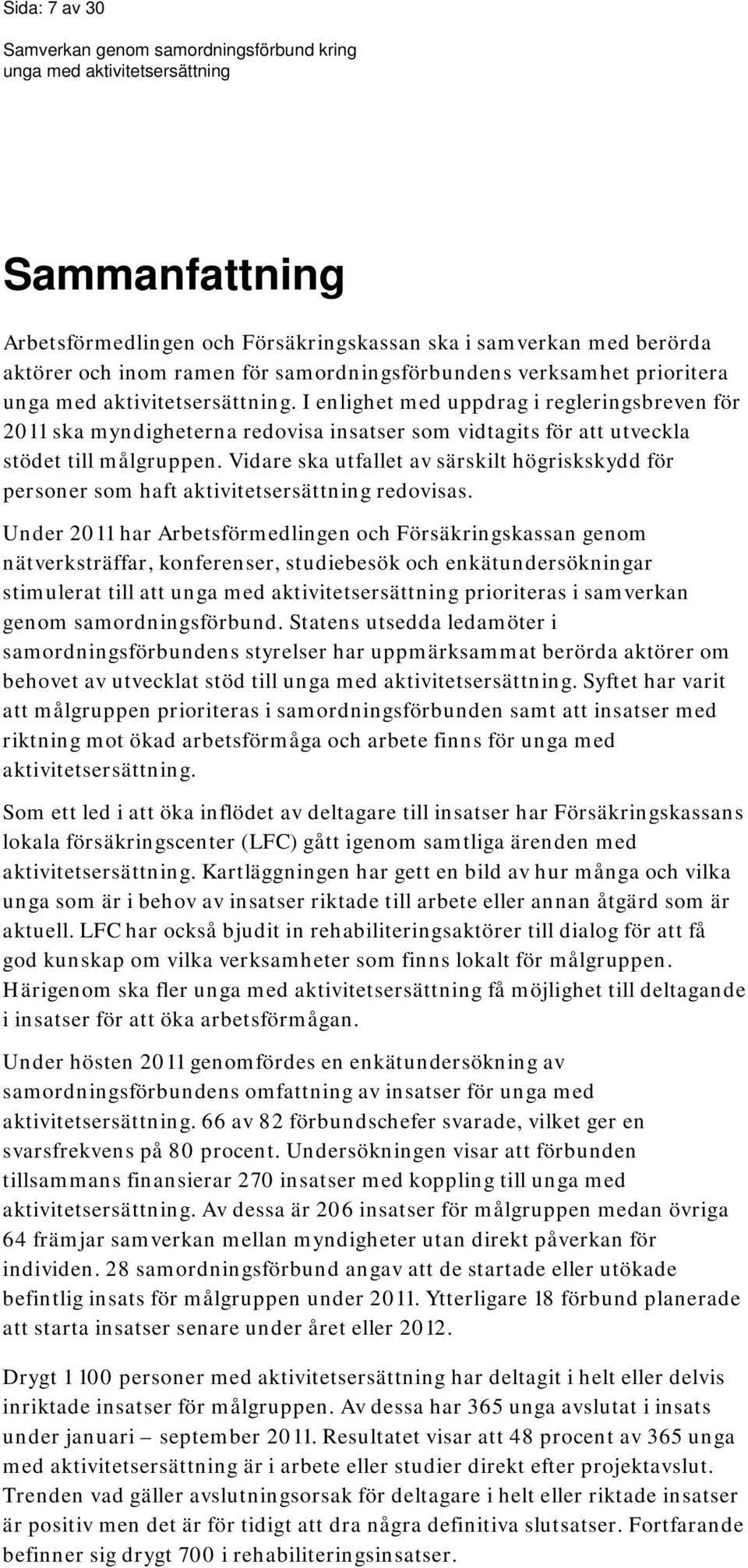 Vidare ska utfallet av särskilt högriskskydd för personer som haft aktivitetsersättning redovisas.