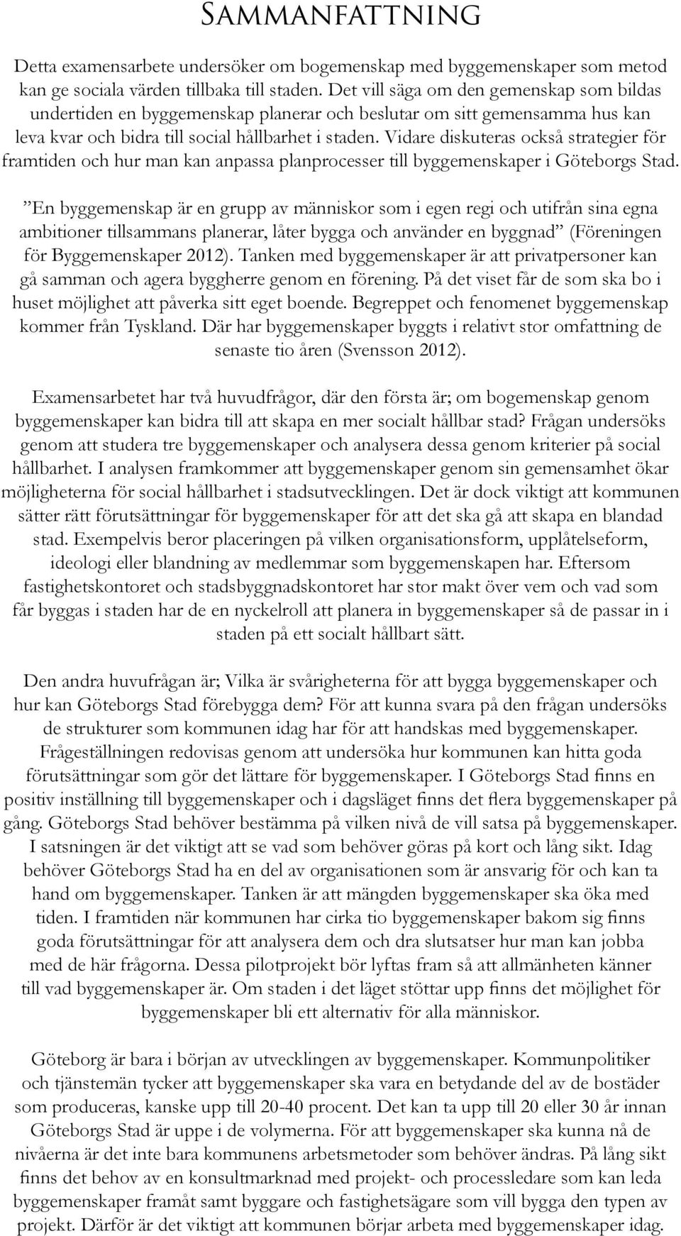 Vidare diskuteras också strategier för framtiden och hur man kan anpassa planprocesser till byggemenskaper i Göteborgs Stad.