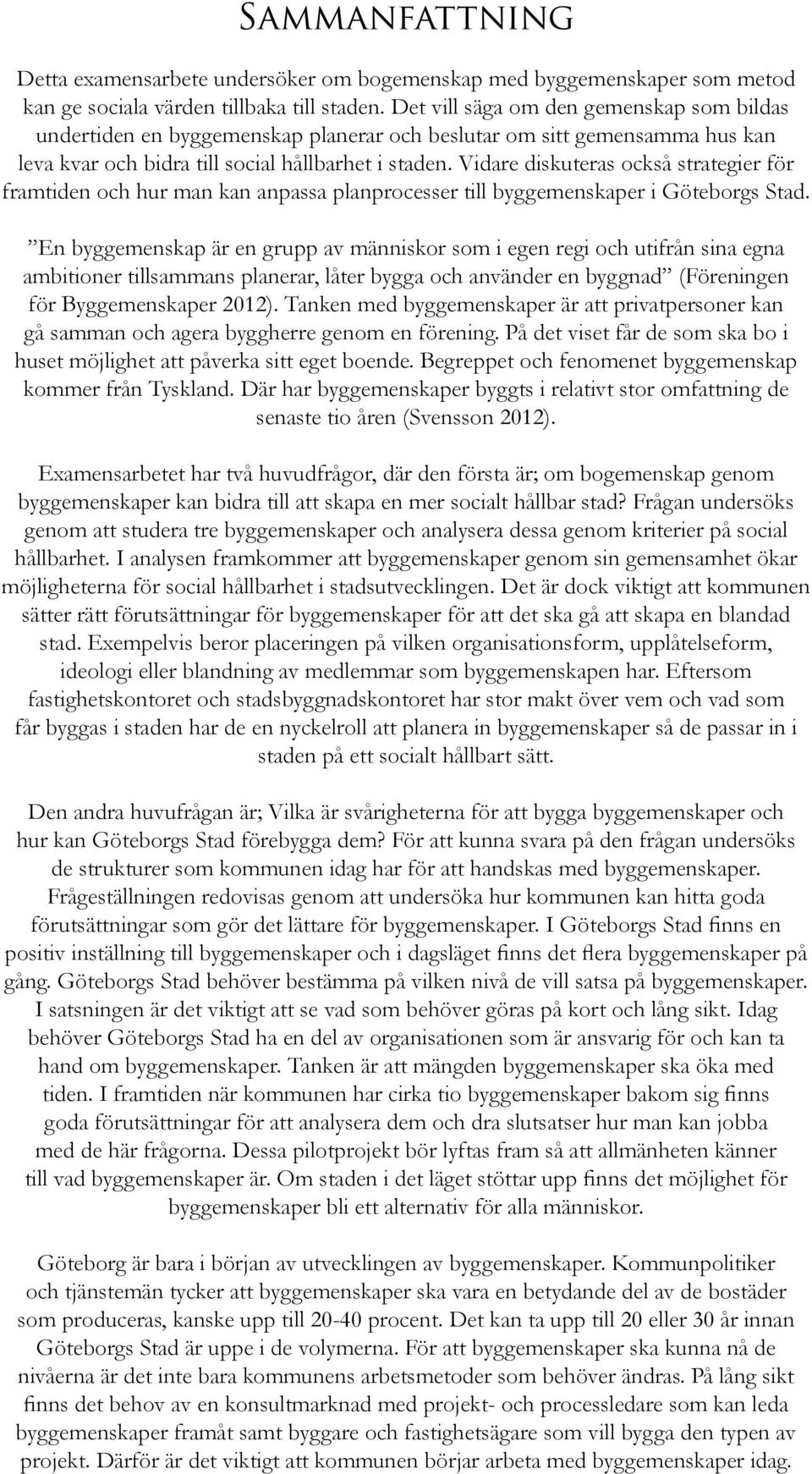 Vidare diskuteras också strategier för framtiden och hur man kan anpassa planprocesser till byggemenskaper i Göteborgs Stad.