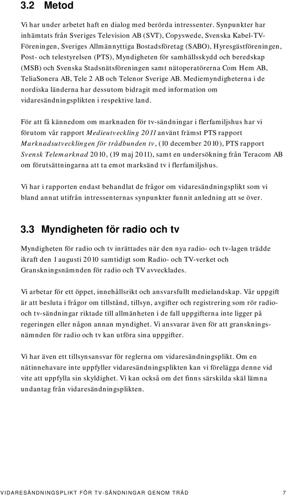 Myndigheten för samhällsskydd och beredskap (MSB) och Svenska Stadsnätsföreningen samt nätoperatörerna Com Hem AB, TeliaSonera AB, Tele 2 AB och Telenor Sverige AB.
