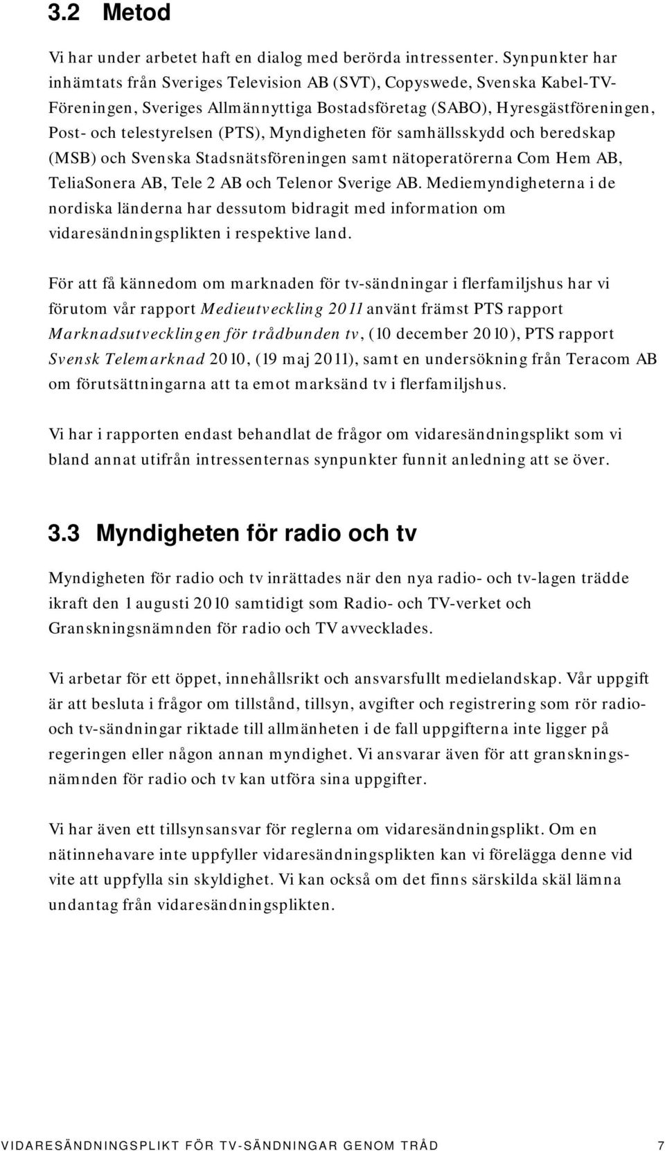 Myndigheten för samhällsskydd och beredskap (MSB) och Svenska Stadsnätsföreningen samt nätoperatörerna Com Hem AB, TeliaSonera AB, Tele 2 AB och Telenor Sverige AB.