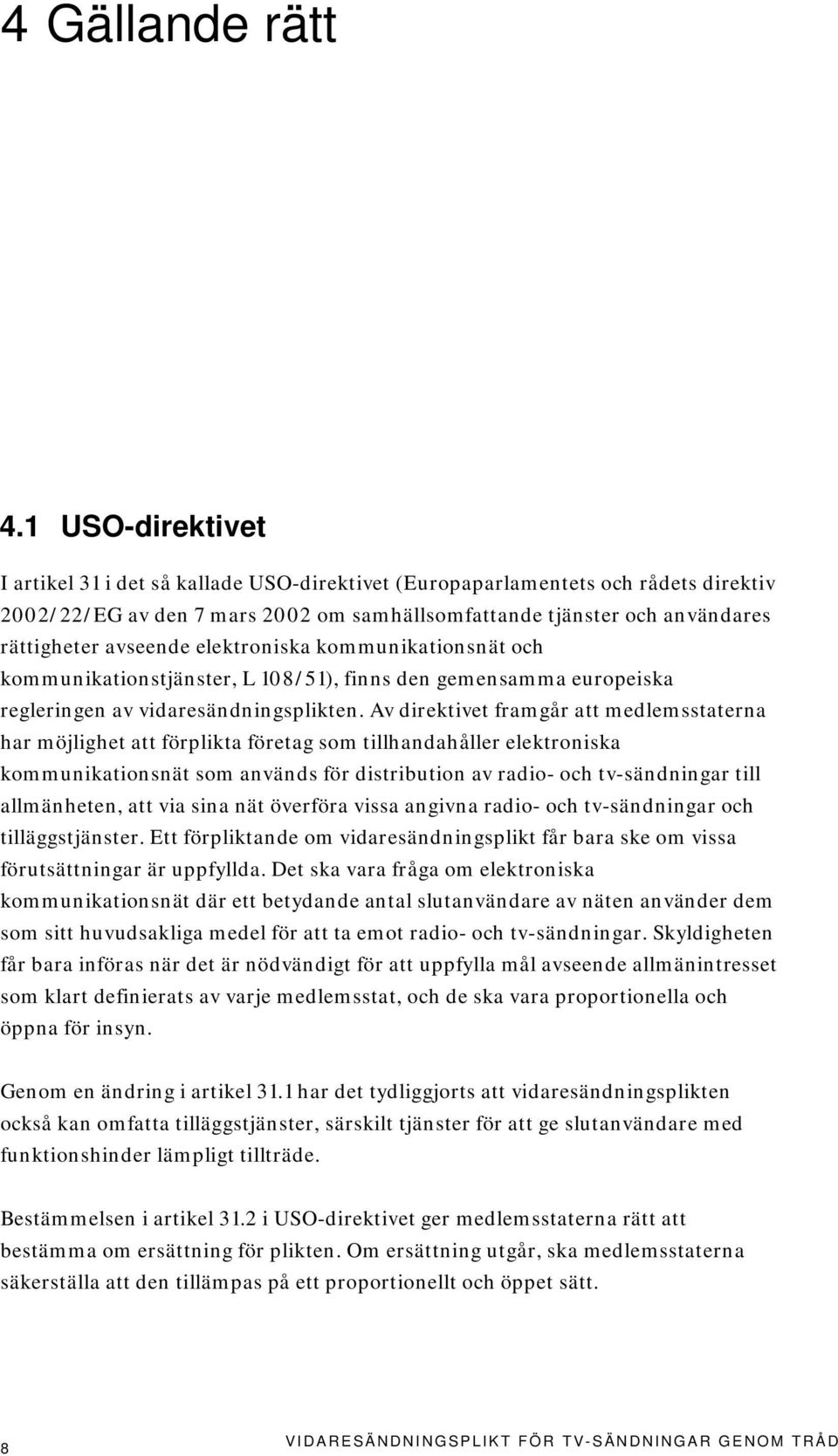 elektroniska kommunikationsnät och kommunikationstjänster, L 108/51), finns den gemensamma europeiska regleringen av vidaresändningsplikten.