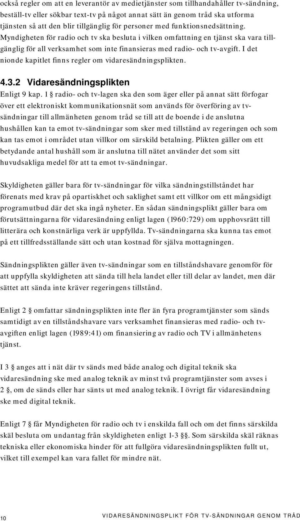 I det nionde kapitlet finns regler om vidaresändningsplikten. 4.3.2 Vidaresändningsplikten Enligt 9 kap.