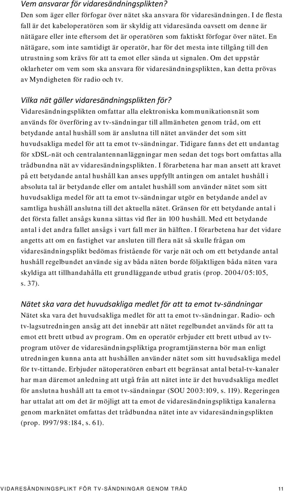 En nätägare, som inte samtidigt är operatör, har för det mesta inte tillgång till den utrustning som krävs för att ta emot eller sända ut signalen.