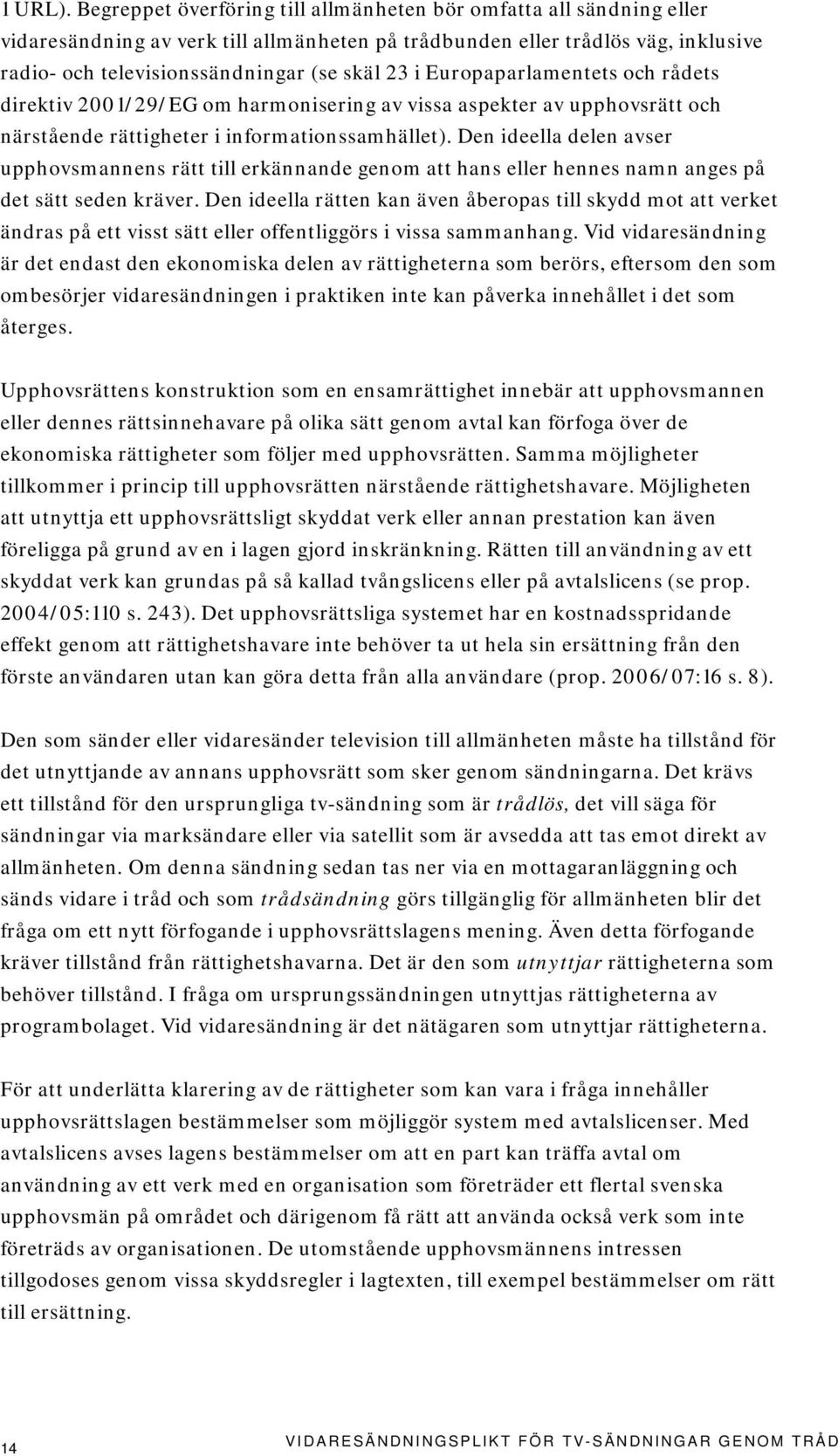 Europaparlamentets och rådets direktiv 2001/29/EG om harmonisering av vissa aspekter av upphovsrätt och närstående rättigheter i informationssamhället).