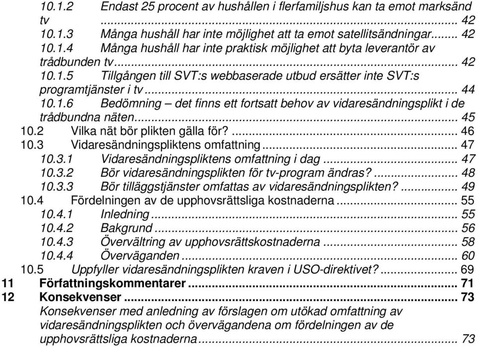 2 Vilka nät bör plikten gälla för?... 46 10.3 Vidaresändningspliktens omfattning... 47 10.3.1 Vidaresändningspliktens omfattning i dag... 47 10.3.2 Bör vidaresändningsplikten för tv-program ändras?