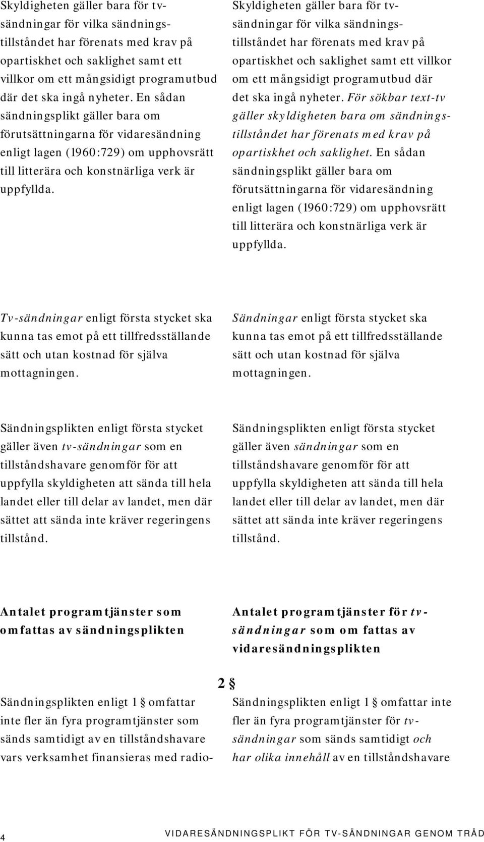 För sökbar text-tv gäller skyldigheten bara om sändningstillståndet har förenats med krav på opartiskhet och saklighet.