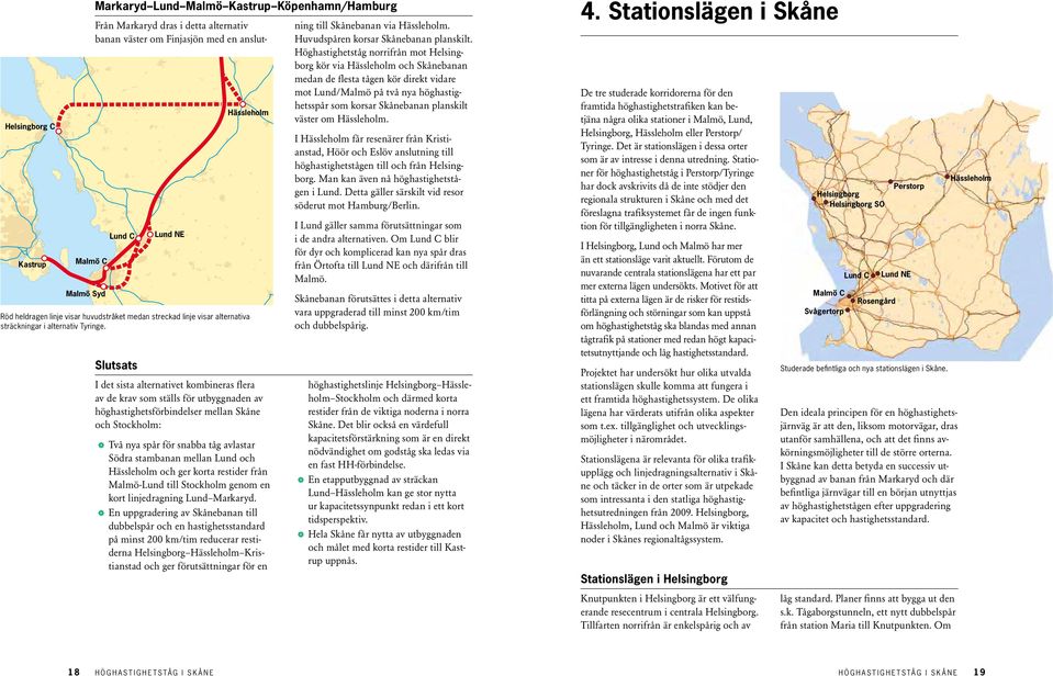 och och ger korta restider från Malmö- till Stockholm genom en kort linjedragning.