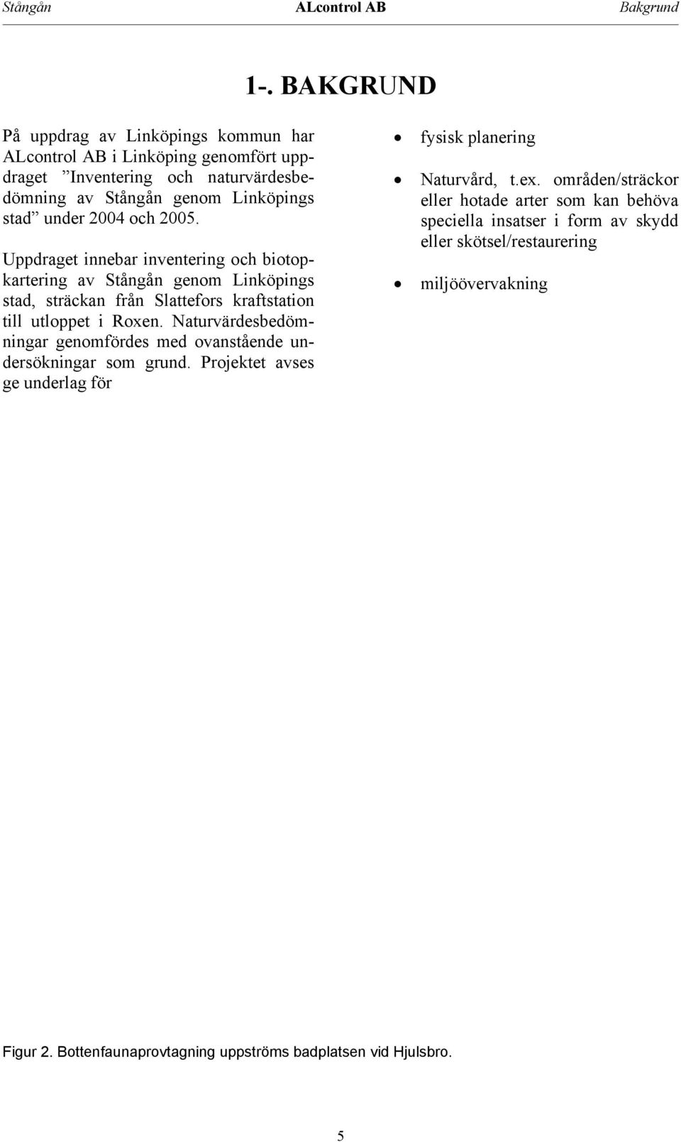 Uppdraget innebar inventering och biotopkartering av Stångån genom Linköpings stad, sträckan från Slattefors kraftstation till utloppet i Roxen.