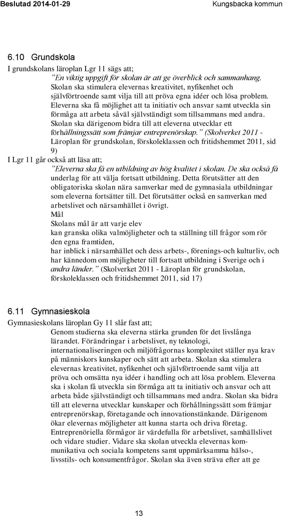 Eleverna ska få möjlighet att ta initiativ och ansvar samt utveckla sin förmåga att arbeta såväl självständigt som tillsammans med andra.