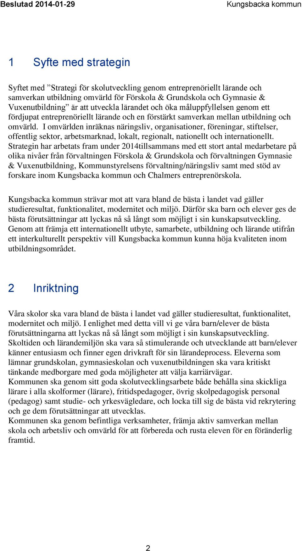 I omvärlden inräknas näringsliv, organisationer, föreningar, stiftelser, offentlig sektor, arbetsmarknad, lokalt, regionalt, nationellt och internationellt.