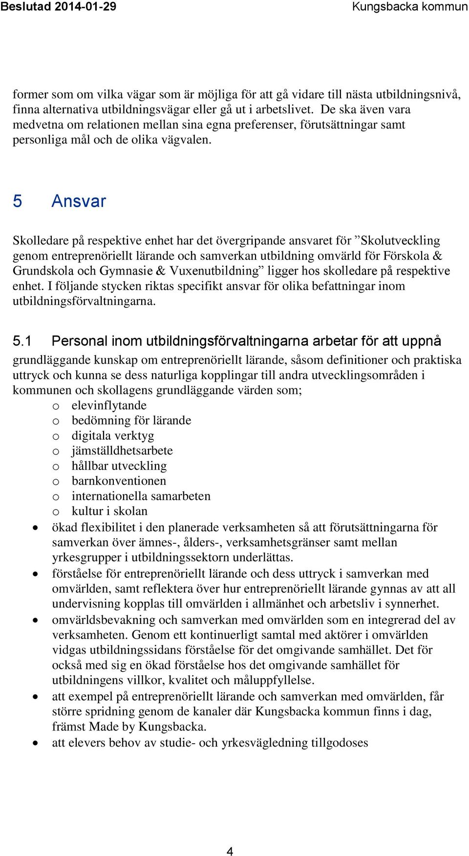 5 Ansvar Skolledare på respektive enhet har det övergripande ansvaret för Skolutveckling genom entreprenöriellt lärande och samverkan utbildning omvärld för Förskola & Grundskola och Gymnasie &