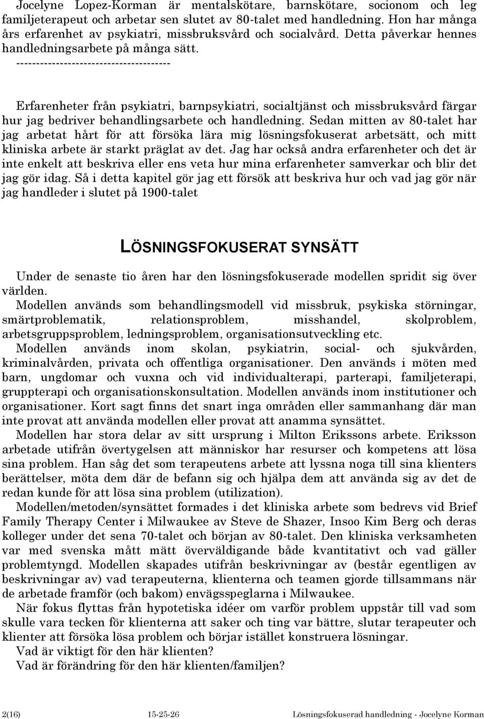 --------------------------------------- Erfarenheter från psykiatri, barnpsykiatri, socialtjänst och missbruksvård färgar hur jag bedriver behandlingsarbete och handledning.
