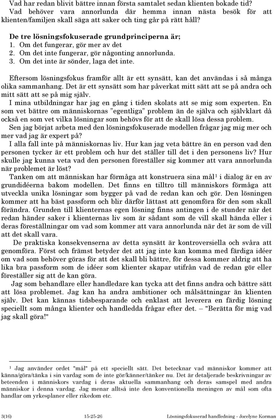 Om det fungerar, gör mer av det 2. Om det inte fungerar, gör någonting annorlunda. 3. Om det inte är sönder, laga det inte.