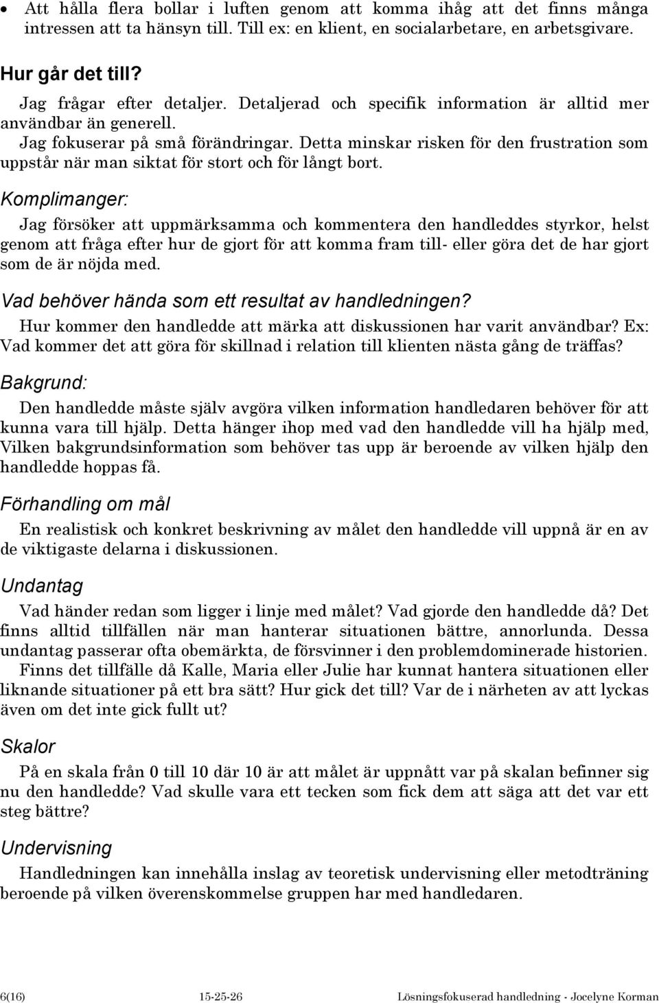 Detta minskar risken för den frustration som uppstår när man siktat för stort och för långt bort.