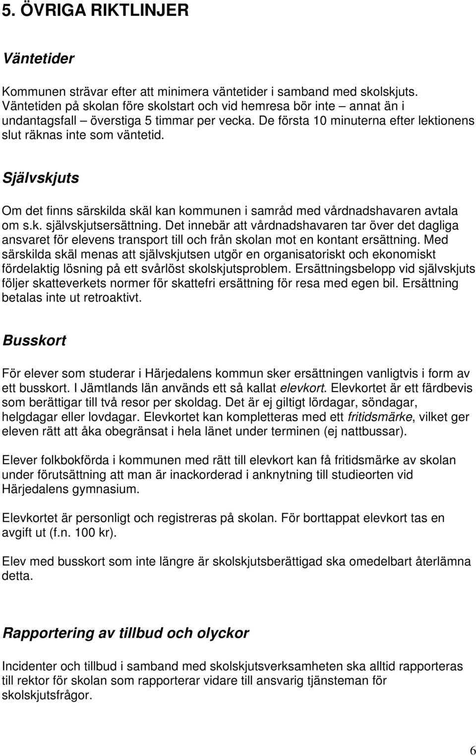 Självskjuts Om det finns särskilda skäl kan kommunen i samråd med vårdnadshavaren avtala om s.k. självskjutsersättning.