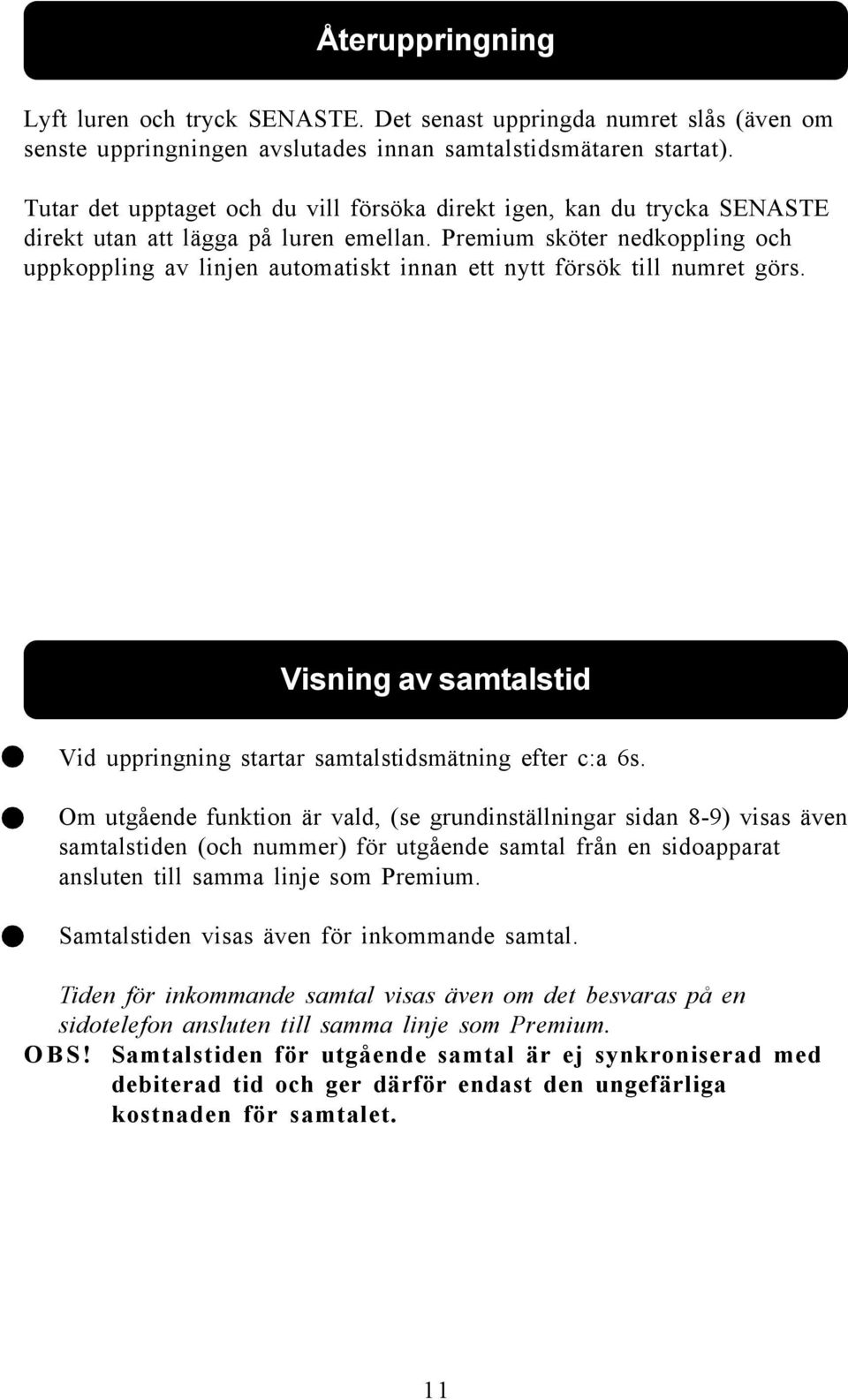 Premium sköter nedkoppling och uppkoppling av linjen automatiskt innan ett nytt försök till numret görs. Visning av samtalstid Vid uppringning startar samtalstidsmätning efter c:a 6s.