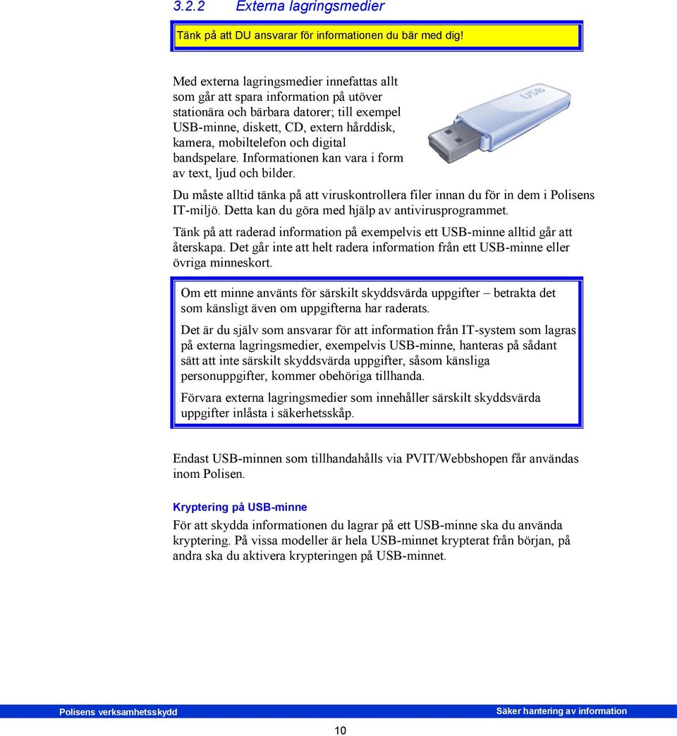 digital bandspelare. Informationen kan vara i form av text, ljud och bilder. Du måste alltid tänka på att viruskontrollera filer innan du för in dem i Polisens IT-miljö.