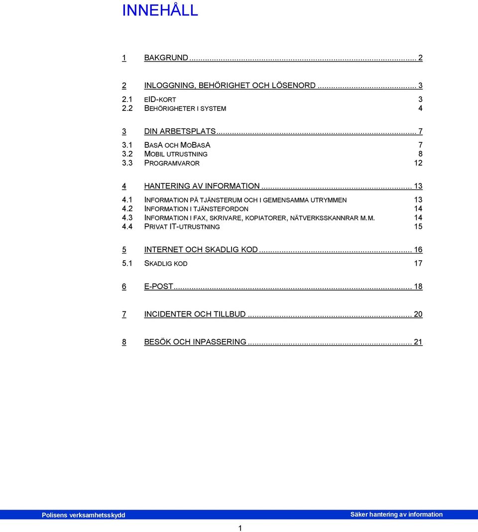1 INFORMATION PÅ TJÄNSTERUM OCH I GEMENSAMMA UTRYMMEN 13 4.2 INFORMATION I TJÄNSTEFORDON 14 4.