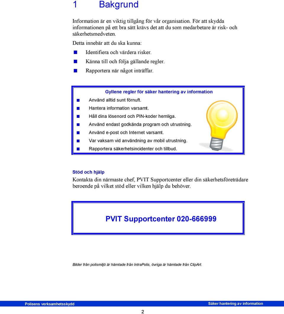 Gyllene regler för säker hantering av information Använd alltid sunt förnuft. Hantera information varsamt. Håll dina lösenord och PIN-koder hemliga. Använd endast godkända program och utrustning.