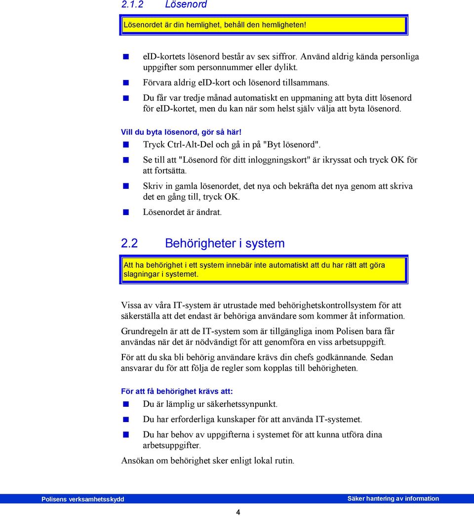 Vill du byta lösenord, gör så här! Tryck Ctrl-Alt-Del och gå in på "Byt lösenord". Se till att "Lösenord för ditt inloggningskort" är ikryssat och tryck OK för att fortsätta.