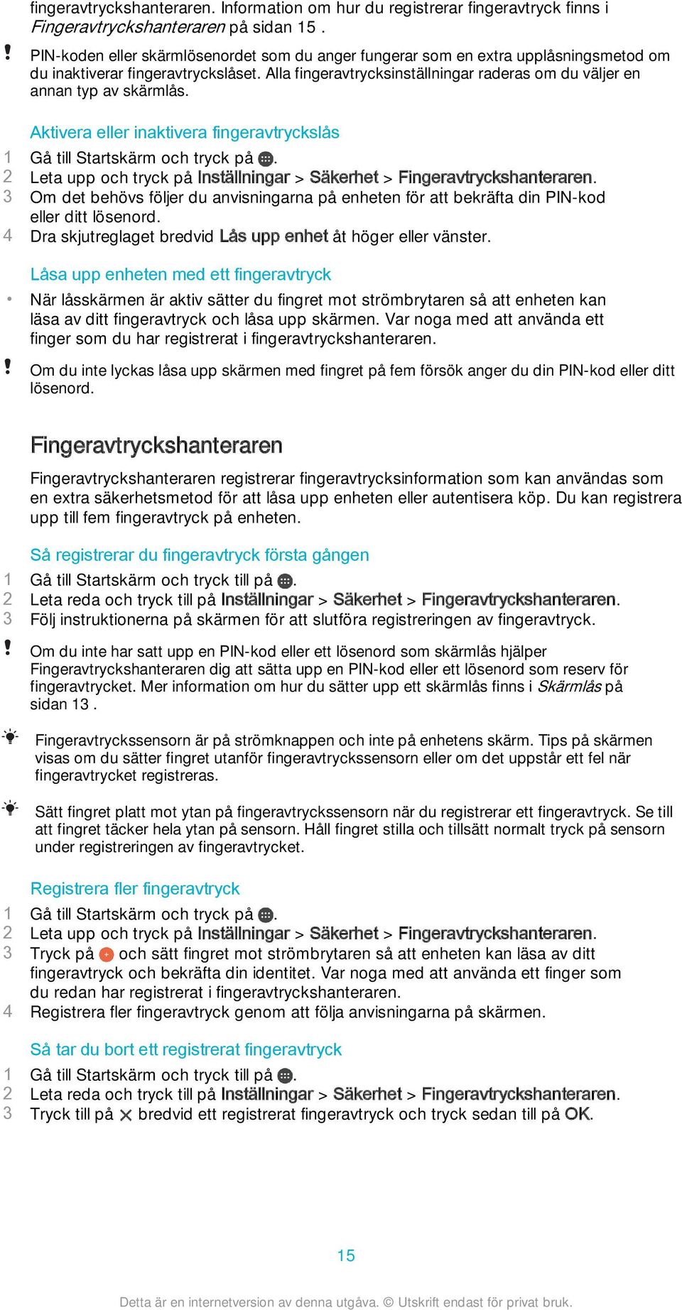 Alla fingeravtrycksinställningar raderas om du väljer en annan typ av skärmlås. Aktivera eller inaktivera fingeravtryckslås 1 Gå till Startskärm och tryck på.