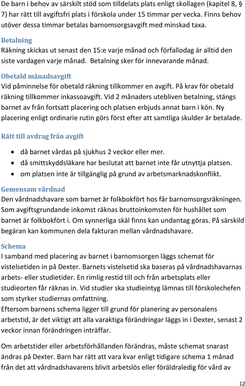 Betalning sker för innevarande månad. Obetald månadsavgift Vid påminnelse för obetald räkning tillkommer en avgift. På krav för obetald räkning tillkommer inkassoavgift.