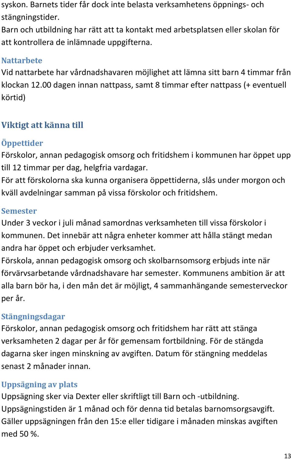 Nattarbete Vid nattarbete har vårdnadshavaren möjlighet att lämna sitt barn 4 timmar från klockan 12.