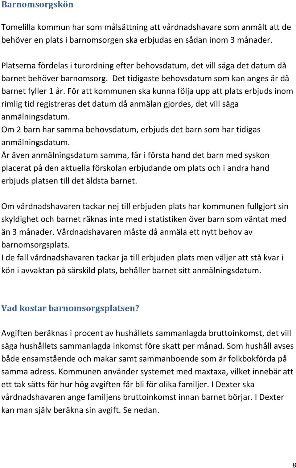 För att kommunen ska kunna följa upp att plats erbjuds inom rimlig tid registreras det datum då anmälan gjordes, det vill säga anmälningsdatum.