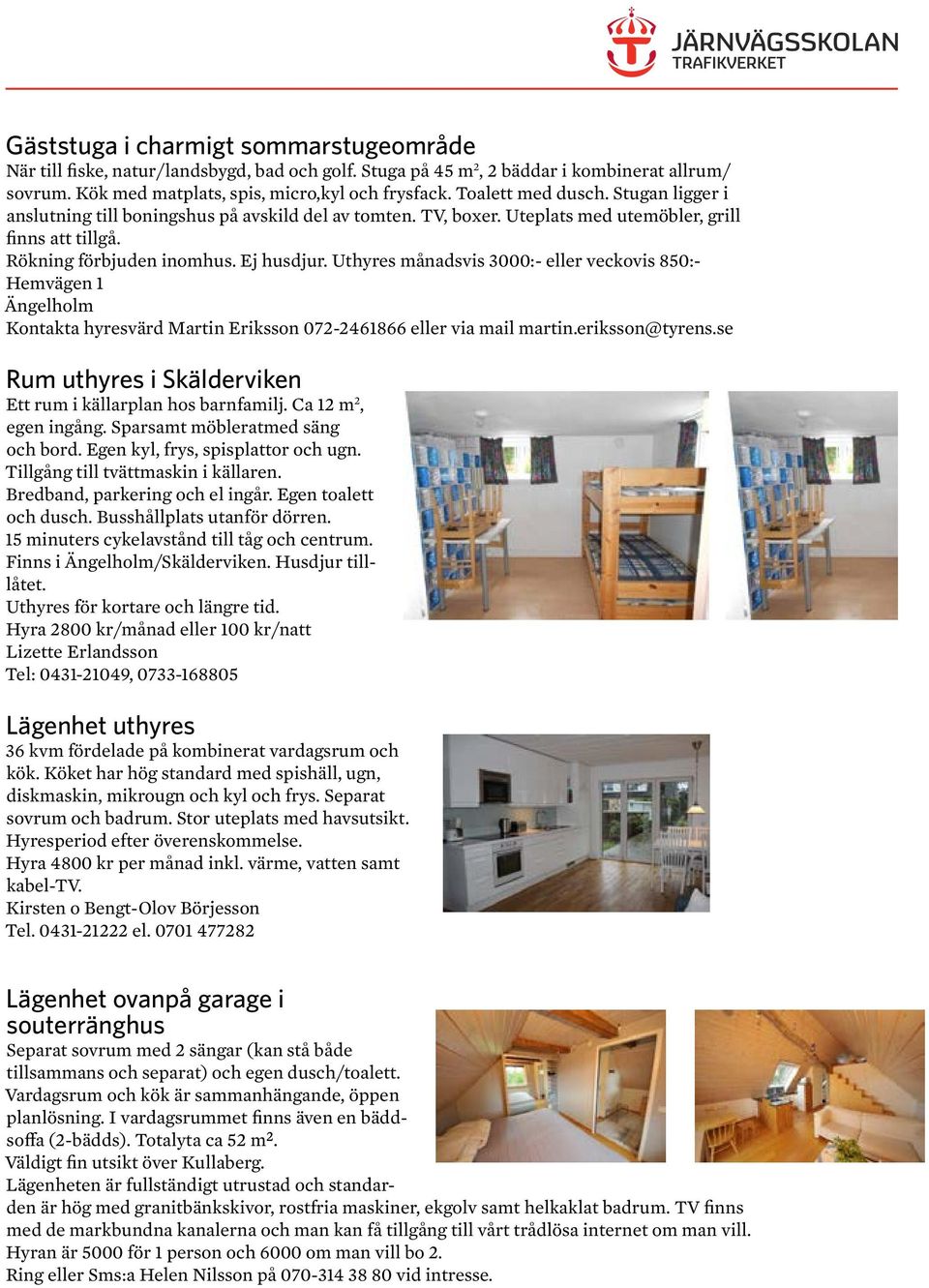 Uthyres månadsvis 3000:- eller veckovis 850:- Hemvägen 1 Ängelholm Kontakta hyresvärd Martin Eriksson 072-2461866 eller via mail martin.eriksson@tyrens.