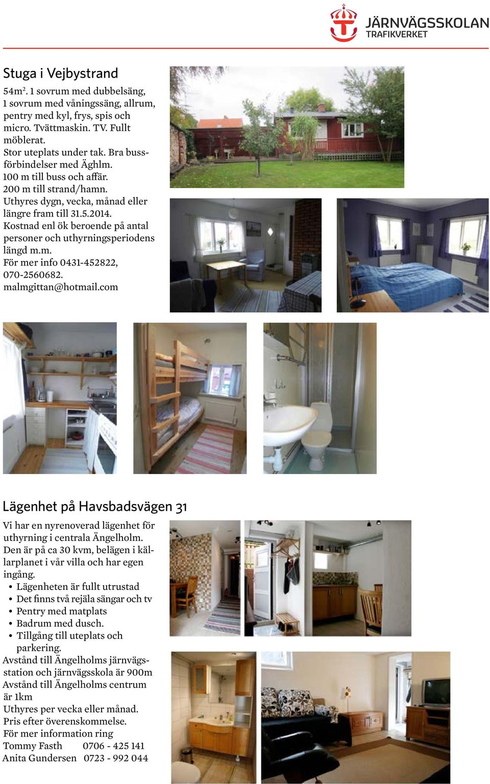 Kostnad enl ök beroende på antal personer och uthyrningsperiodens längd m.m. För mer info 0431-452822, 070-2560682. malmgittan@hotmail.
