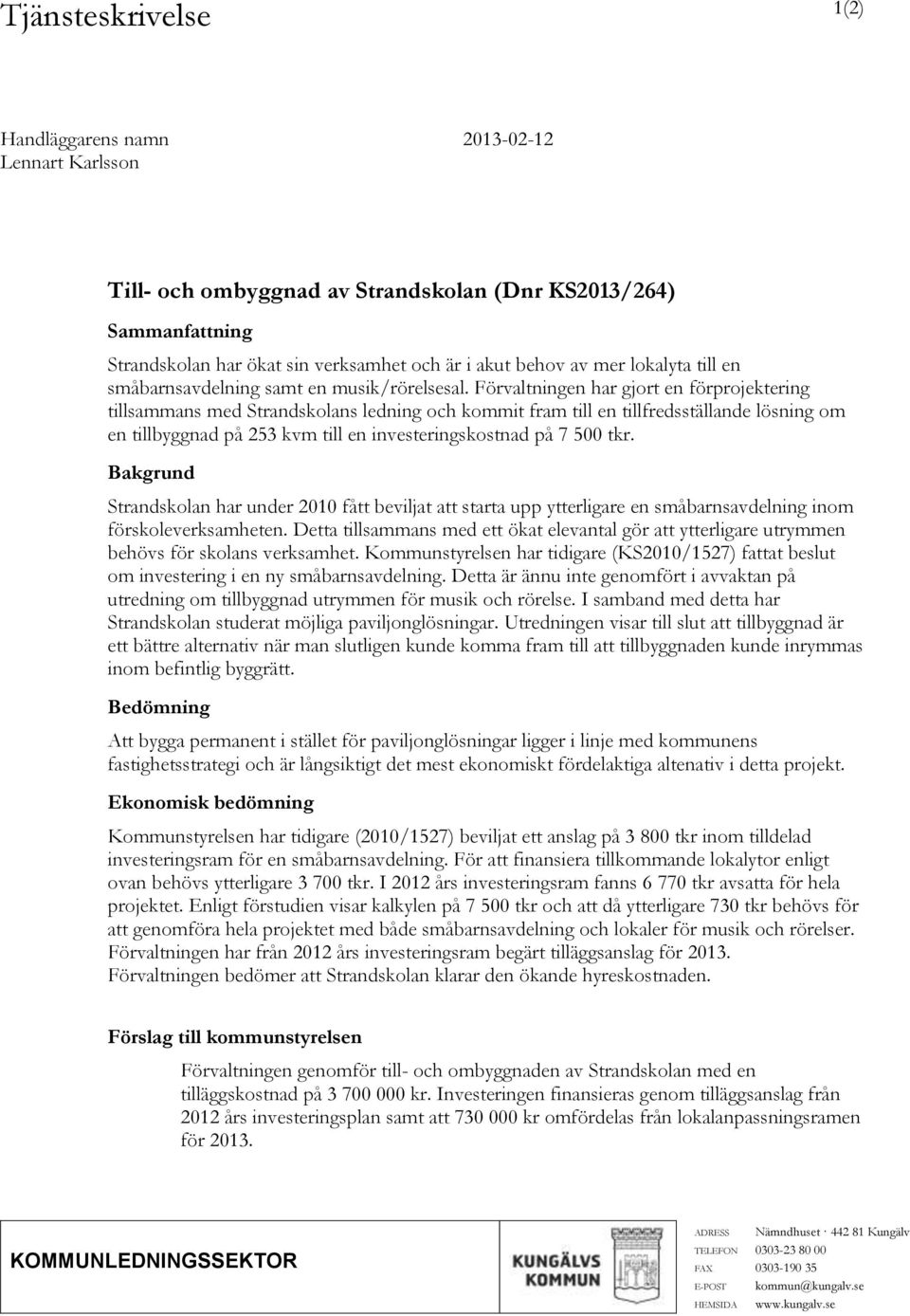 Förvaltningen har gjort en förprojektering tillsammans med Strandskolans ledning och kommit fram till en tillfredsställande lösning om en tillbyggnad på 253 kvm till en investeringskostnad på 7 500