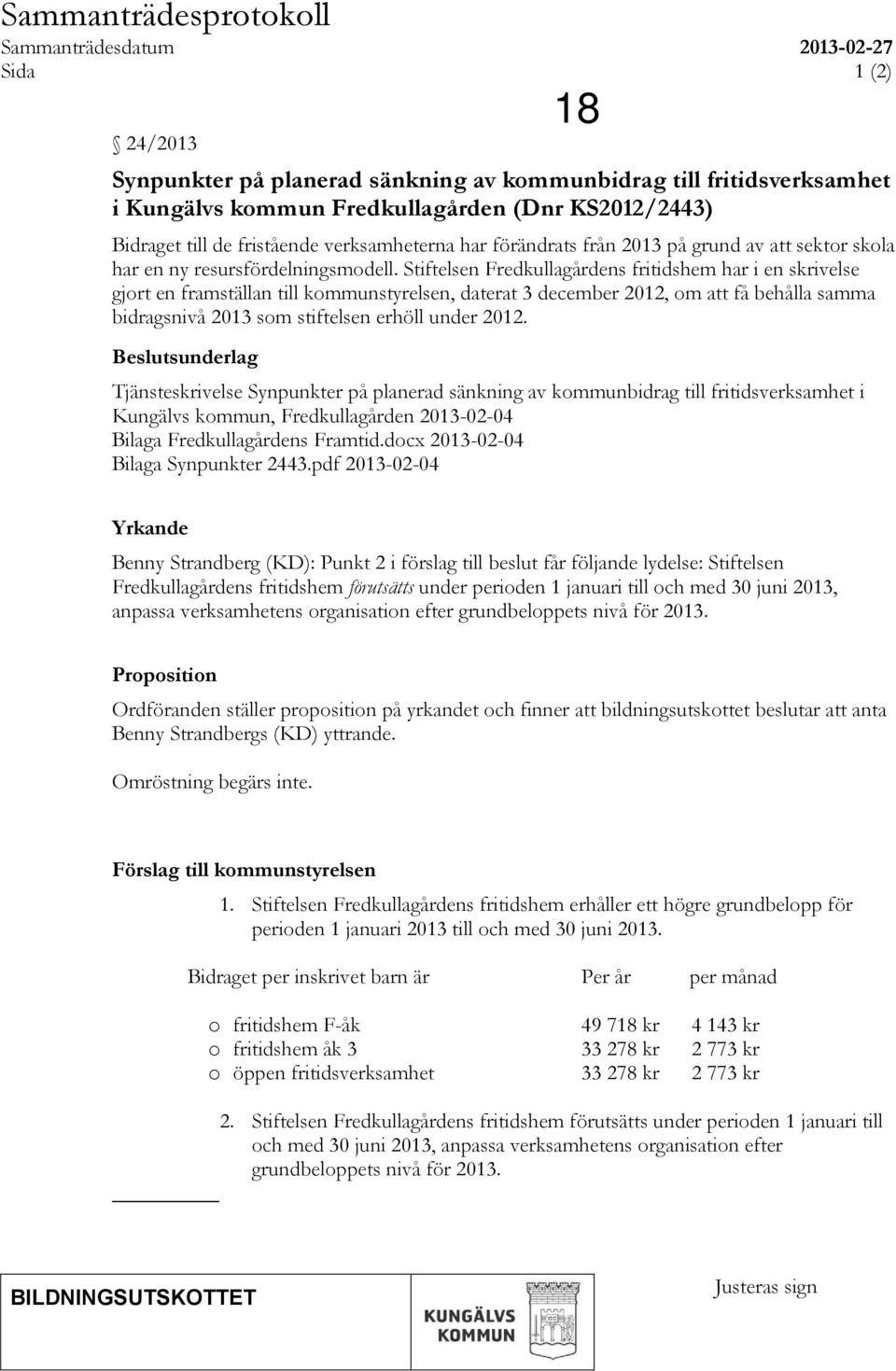 Stiftelsen Fredkullagårdens fritidshem har i en skrivelse gjort en framställan till kommunstyrelsen, daterat 3 december 2012, om att få behålla samma bidragsnivå 2013 som stiftelsen erhöll under 2012.