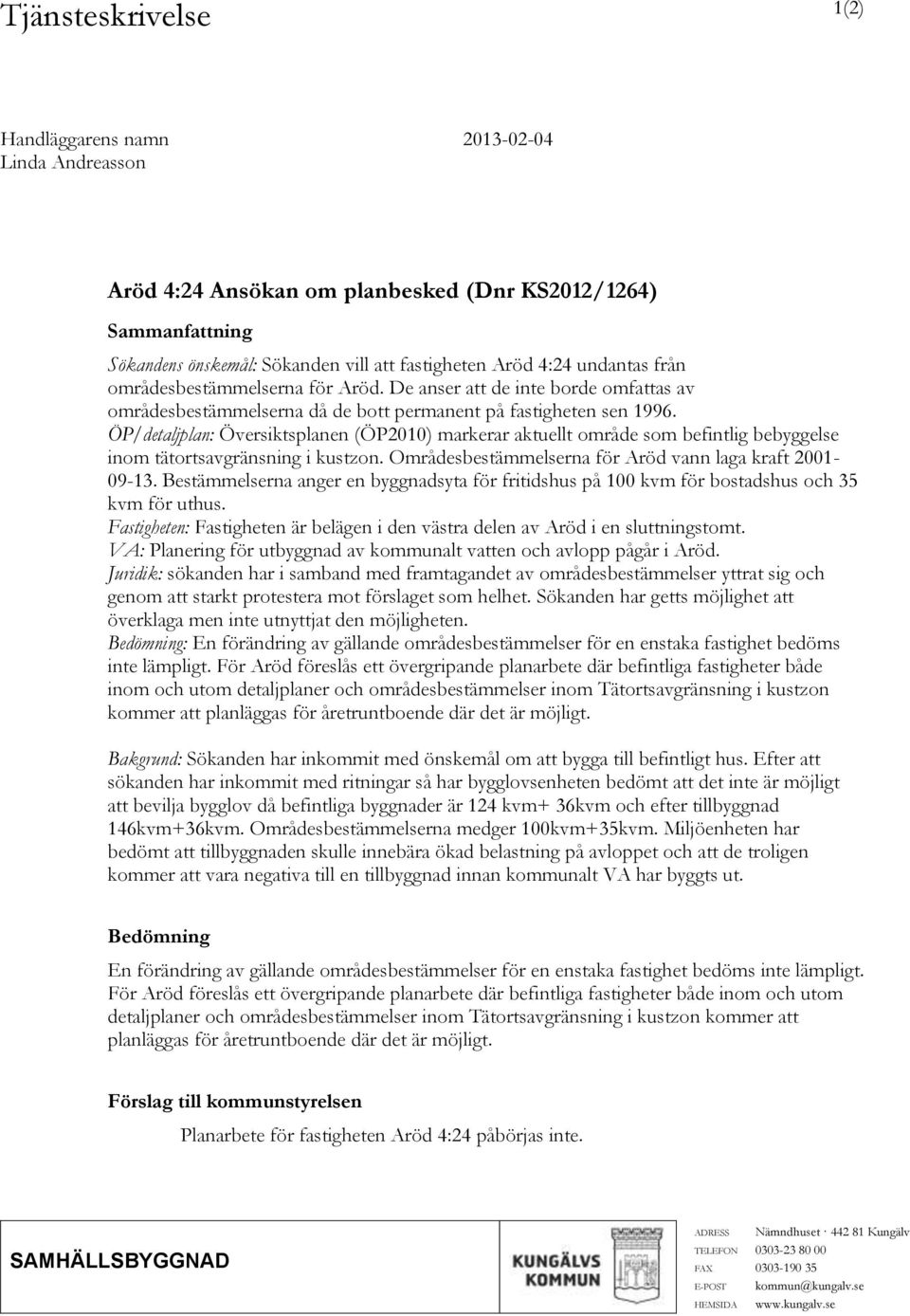 ÖP/detaljplan: Översiktsplanen (ÖP2010) markerar aktuellt område som befintlig bebyggelse inom tätortsavgränsning i kustzon. Områdesbestämmelserna för Aröd vann laga kraft 2001-09-13.